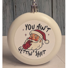 You Ain't Gettin Shit Ornament